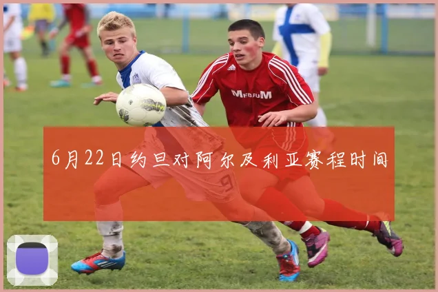 6月22日约旦对阿尔及利亚赛程时间