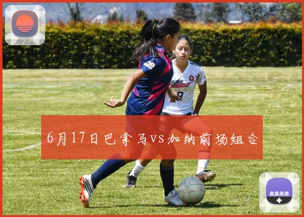 6月17日巴拿马vs加纳前场组合
