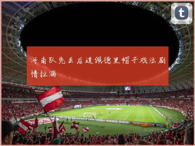 河南队先丢后追佩德里帽子戏法剧情拉满
