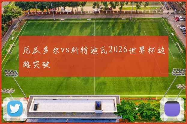 厄瓜多尔vs科特迪瓦2026世界杯边路突破