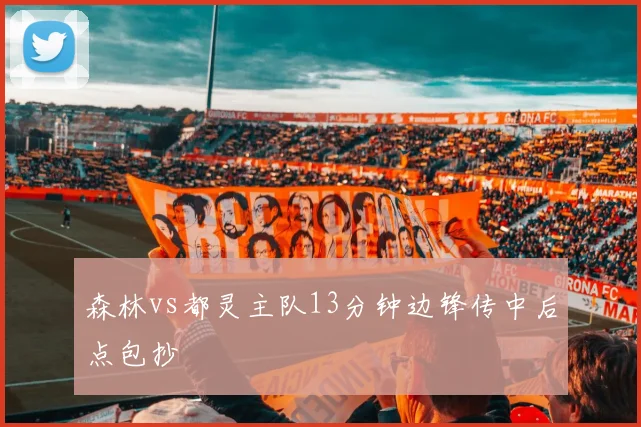 森林vs都灵主队13分钟边锋传中后点包抄