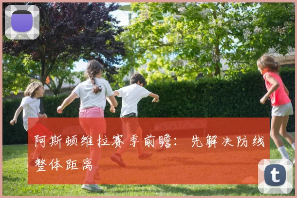 阿斯顿维拉赛季前瞻：先解决防线整体距离