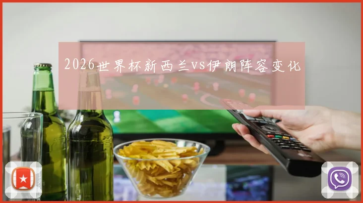 2026世界杯新西兰vs伊朗阵容变化