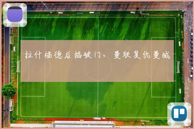 拉什福德后插破门，曼联复仇曼城